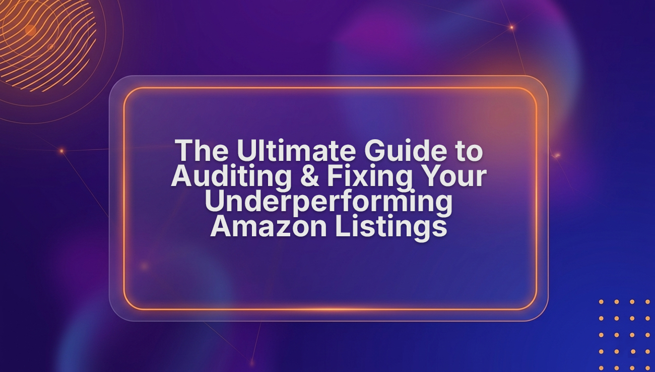 Amazon Listing Audit Guide: Fix Underperforming Listings Fast