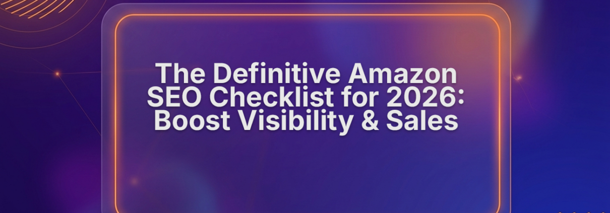 The Definitive Amazon SEO Checklist for 2026: Boost Visibility & Sales