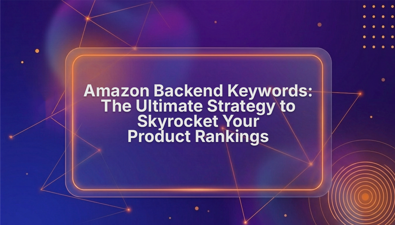 Amazon Backend Keywords: Ultimate Strategy to Boost Rankings