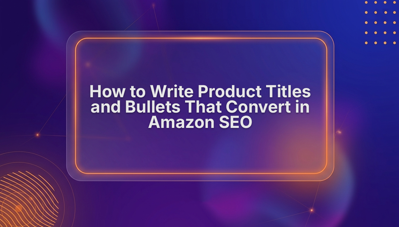 Amazon Listing Optimization: Write Product Titles & Bullets That Convert