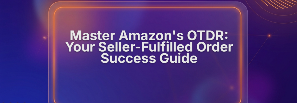 Master Amazon OTDR: Seller-Fulfilled Order Success Guide