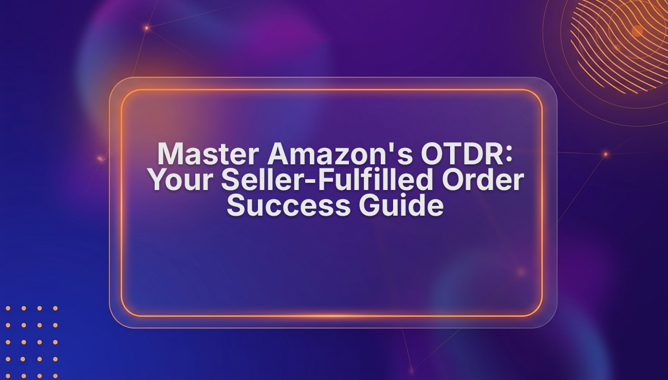 Master Amazon OTDR: Seller-Fulfilled Order Success Guide